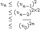 3$\begin{array}{ccc}v_n &\le& (v_{n-1})^2\\\; &\le& (v_{n-2})^{2\times2}\\\; &\le& .......\\\; &\le& (v_0)^{2n}\\\end{array}